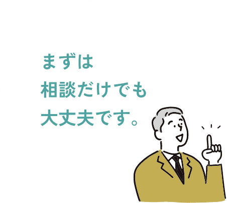まずは相談だけでも大丈夫です。