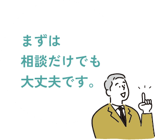まずは相談だけでも大丈夫です。